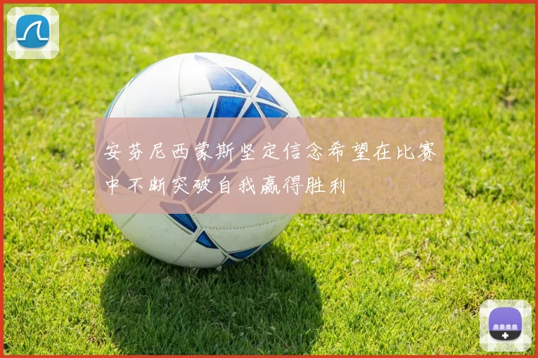 安芬尼西蒙斯坚定信念希望在比赛中不断突破自我赢得胜利